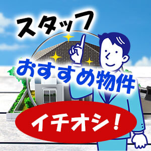 スタッフおすすめ物件イチオシ！